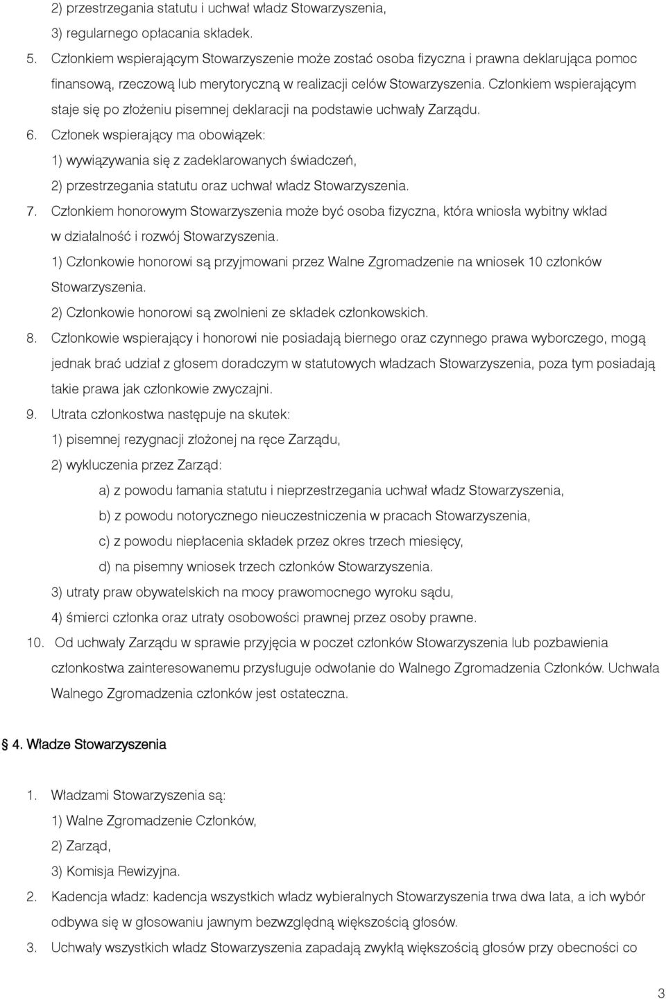 Członkiem wspierającym staje się po złożeniu pisemnej deklaracji na podstawie uchwały Zarządu. 6.