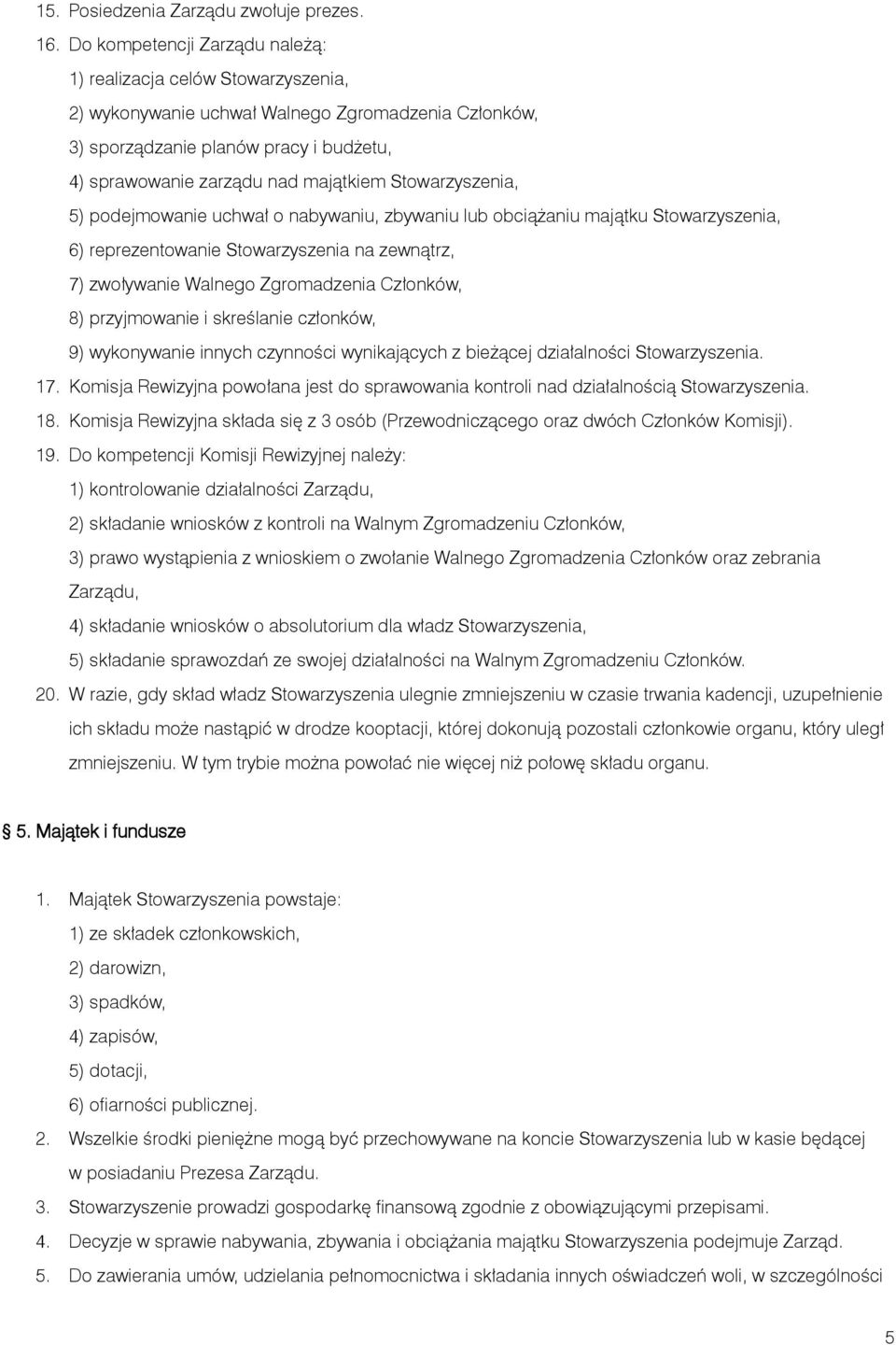 Stowarzyszenia, 5) podejmowanie uchwał o nabywaniu, zbywaniu lub obciążaniu majątku Stowarzyszenia, 6) reprezentowanie Stowarzyszenia na zewnątrz, 7) zwoływanie Walnego Zgromadzenia Członków, 8)