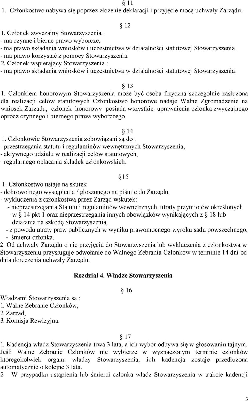 Stowarzyszenia. 2. Członek wspierający Stowarzyszenia : - ma prawo składania wniosków i uczestnictwa w działalności statutowej Stowarzyszenia. 13 1.