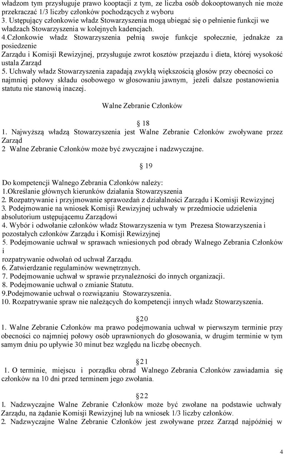 Członkowie władz Stowarzyszenia pełnią swoje funkcje społecznie, jednakże za posiedzenie Zarządu i Komisji Rewizyjnej, przysługuje zwrot kosztów przejazdu i dieta, której wysokość ustala Zarząd 5.