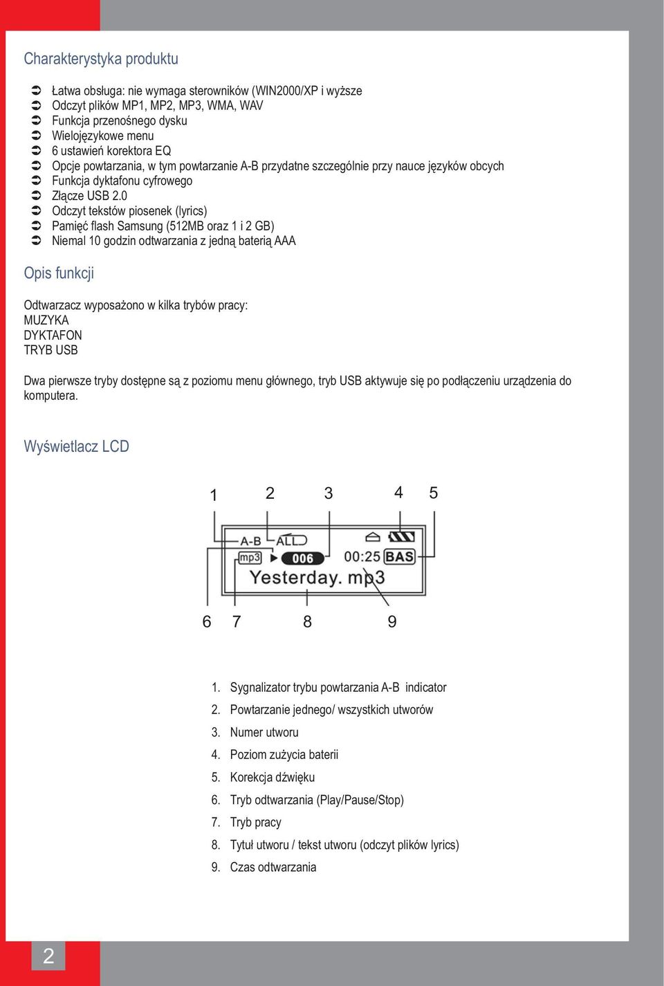 0 Odczyt tekstów piosenek (lyrics) Pamięć flash Samsung (512MB oraz 1i2GB) Niemal 10 godzin odtwarzania z jedną baterią AAA Opis funkcji Odtwarzacz wyposażono w kilka trybów pracy: MUZYKA DYKTAFON
