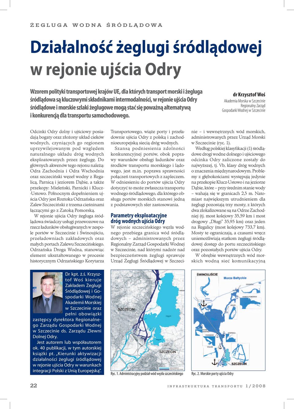 dr Krzysztof Woś Akademia Morska w Szczecinie Regionalny Zarząd Gospodarki Wodnej w Szczecinie Odcinki Odry dolny i ujściowy posiadają bogaty oraz złożony układ cieków wodnych, czyniących go regionem