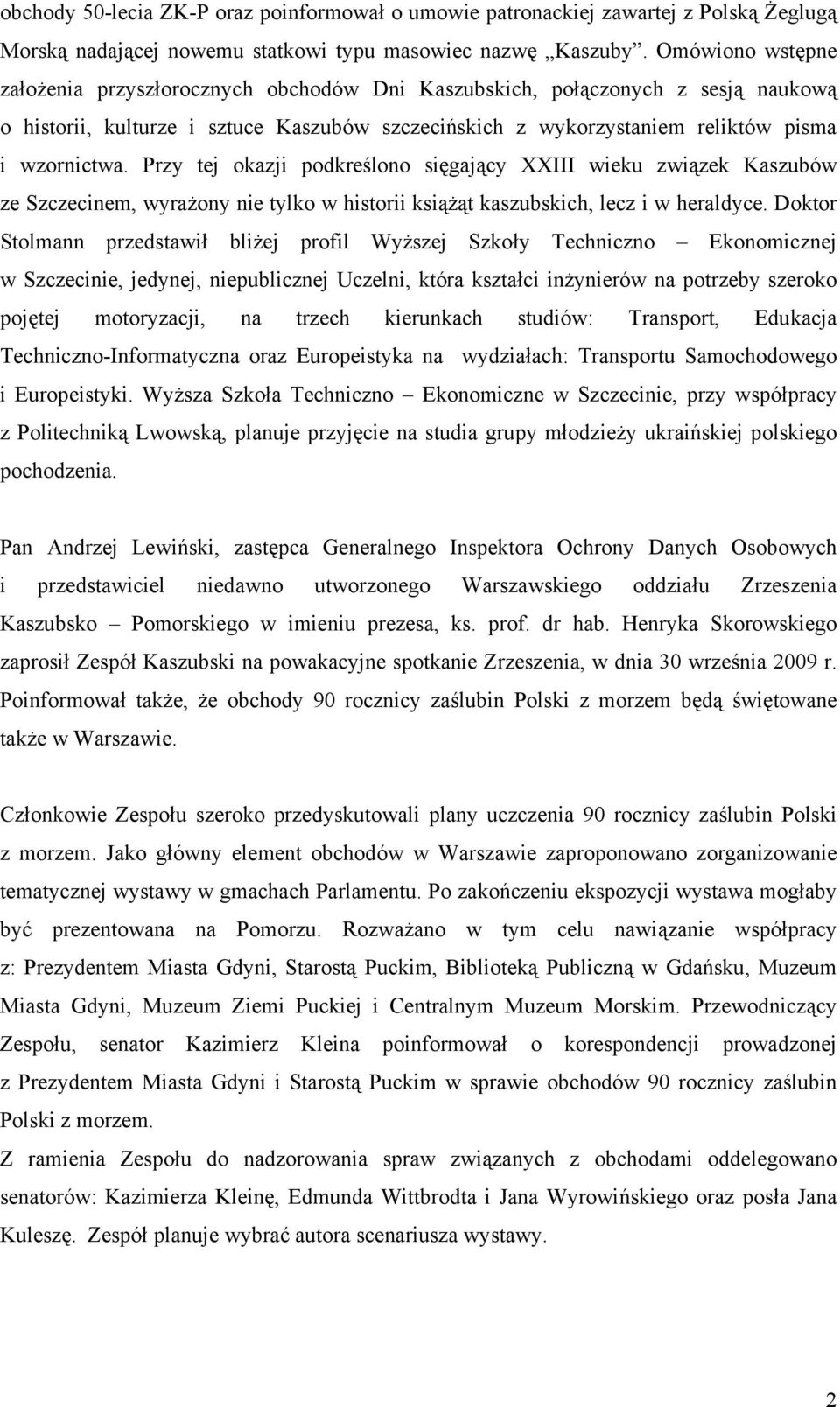 Przy tej okazji podkreślono sięgający XXIII wieku związek Kaszubów ze Szczecinem, wyrażony nie tylko w historii książąt kaszubskich, lecz i w heraldyce.