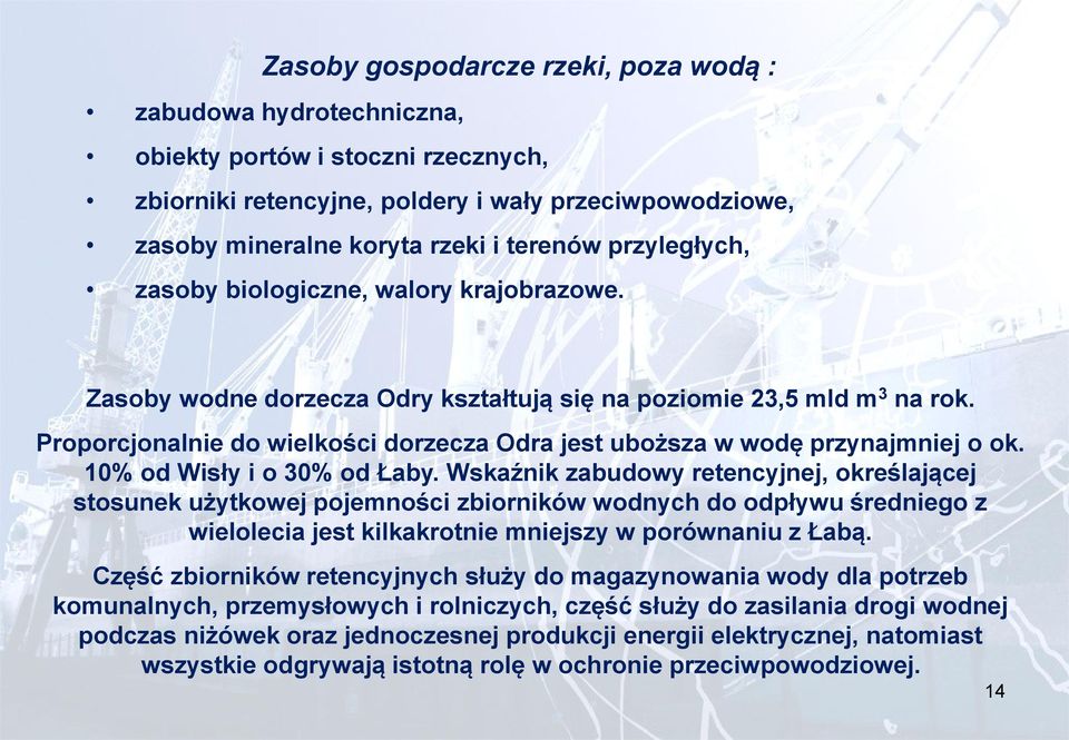 Proporcjonalnie do wielkości dorzecza Odra jest uboższa w wodę przynajmniej o ok. 10% od Wisły i o 30% od Łaby.