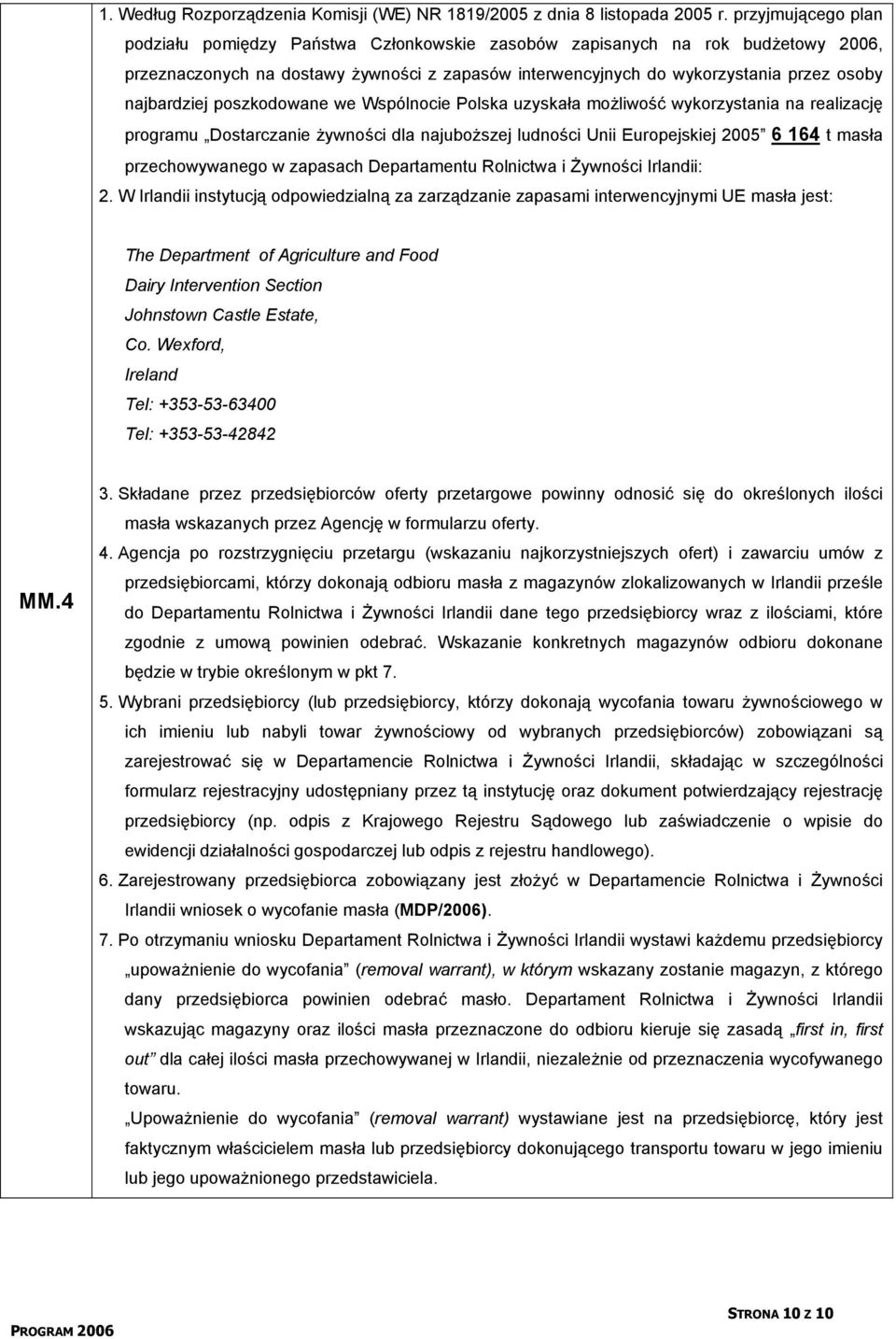 najbardziej poszkodowane we Wspólnocie Polska uzyskała możliwość wykorzystania na realizację programu Dostarczanie żywności dla najuboższej ludności Unii Europejskiej 2005 6 164 t masła