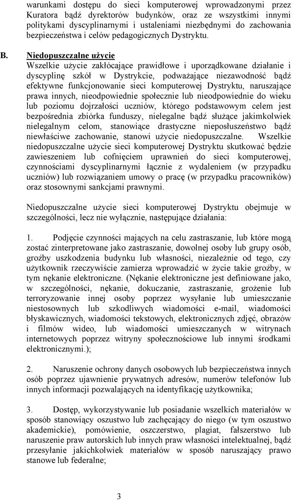 Niedopuszczalne użycie Wszelkie użycie zakłócające prawidłowe i uporządkowane działanie i dyscyplinę szkół w Dystrykcie, podważające niezawodność bądź efektywne funkcjonowanie sieci komputerowej