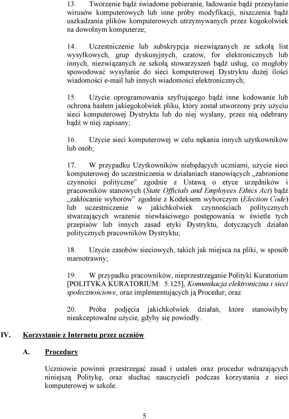 Uczestniczenie lub subskrypcja niezwiązanych ze szkołą list wysyłkowych, grup dyskusyjnych, czatów, for elektronicznych lub innych, niezwiązanych ze szkołą stowarzyszeń bądź usług, co mogłoby