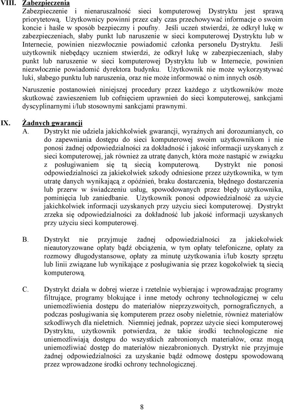 Jeśli uczeń stwierdzi, że odkrył lukę w zabezpieczeniach, słaby punkt lub naruszenie w sieci komputerowej Dystryktu lub w Internecie, powinien niezwłocznie powiadomić członka personelu Dystryktu.