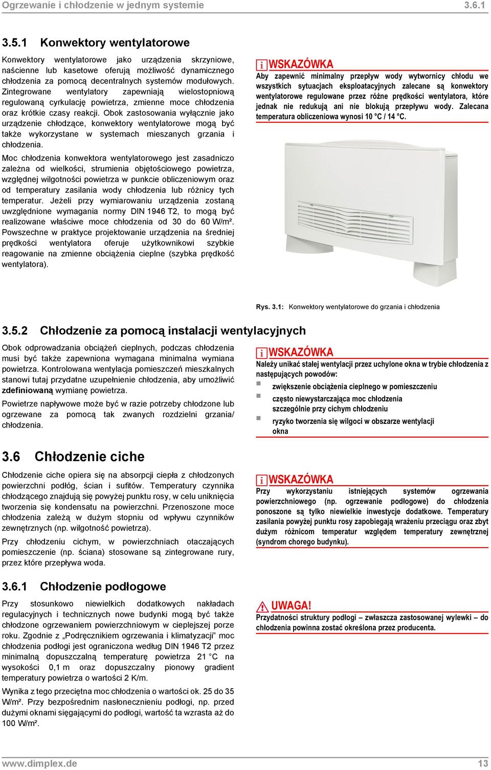 Zintegrowane wentylatory zapewniają wielostopniową regulowaną cyrkulację powietrza, zmienne moce chłodzenia oraz krótkie czasy reakcji.