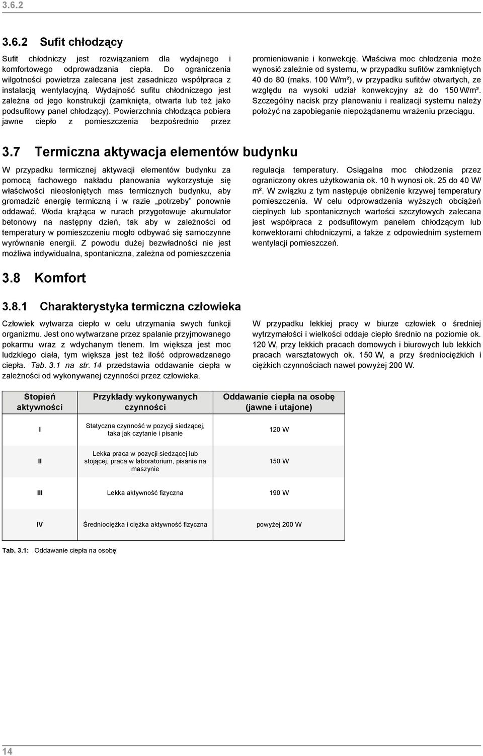 Wydajność sufitu chłodniczego jest zależna od jego konstrukcji (zamknięta, otwarta lub też jako podsufitowy panel chłodzący).