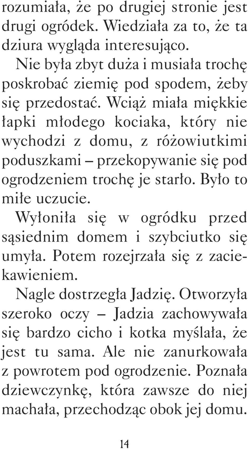 Wciąż miała miękkie łapki młodego kociaka, który nie wychodzi z domu, z różowiutkimi poduszkami przekopywanie się pod ogrodzeniem trochę je starło. Było to miłe uczucie.