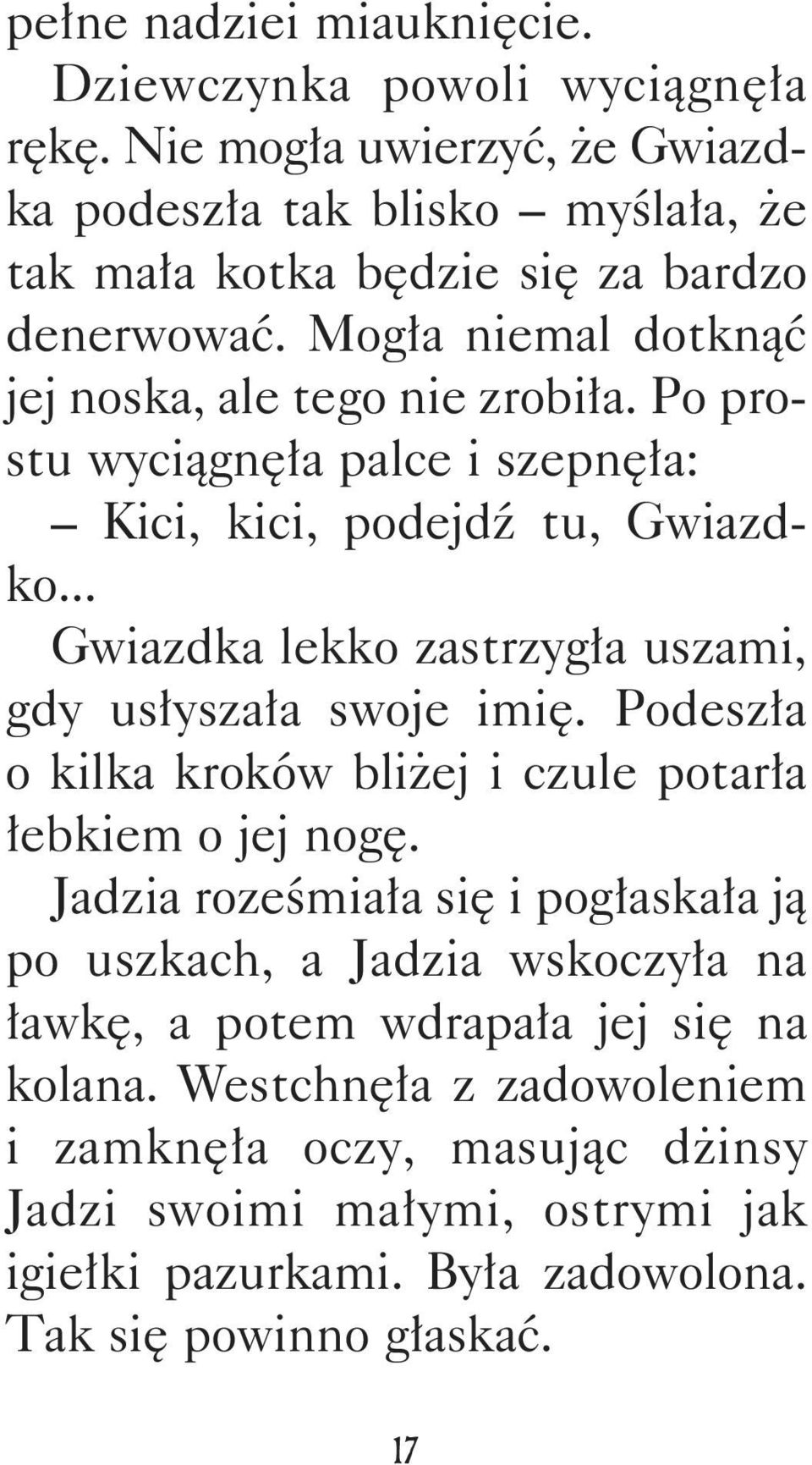 Po prostu wyciągnęła palce i szepnęła: Kici, kici, podejdź tu, Gwiazdko... Gwiazdka lekko zastrzygła uszami, gdy usłyszała swoje imię.