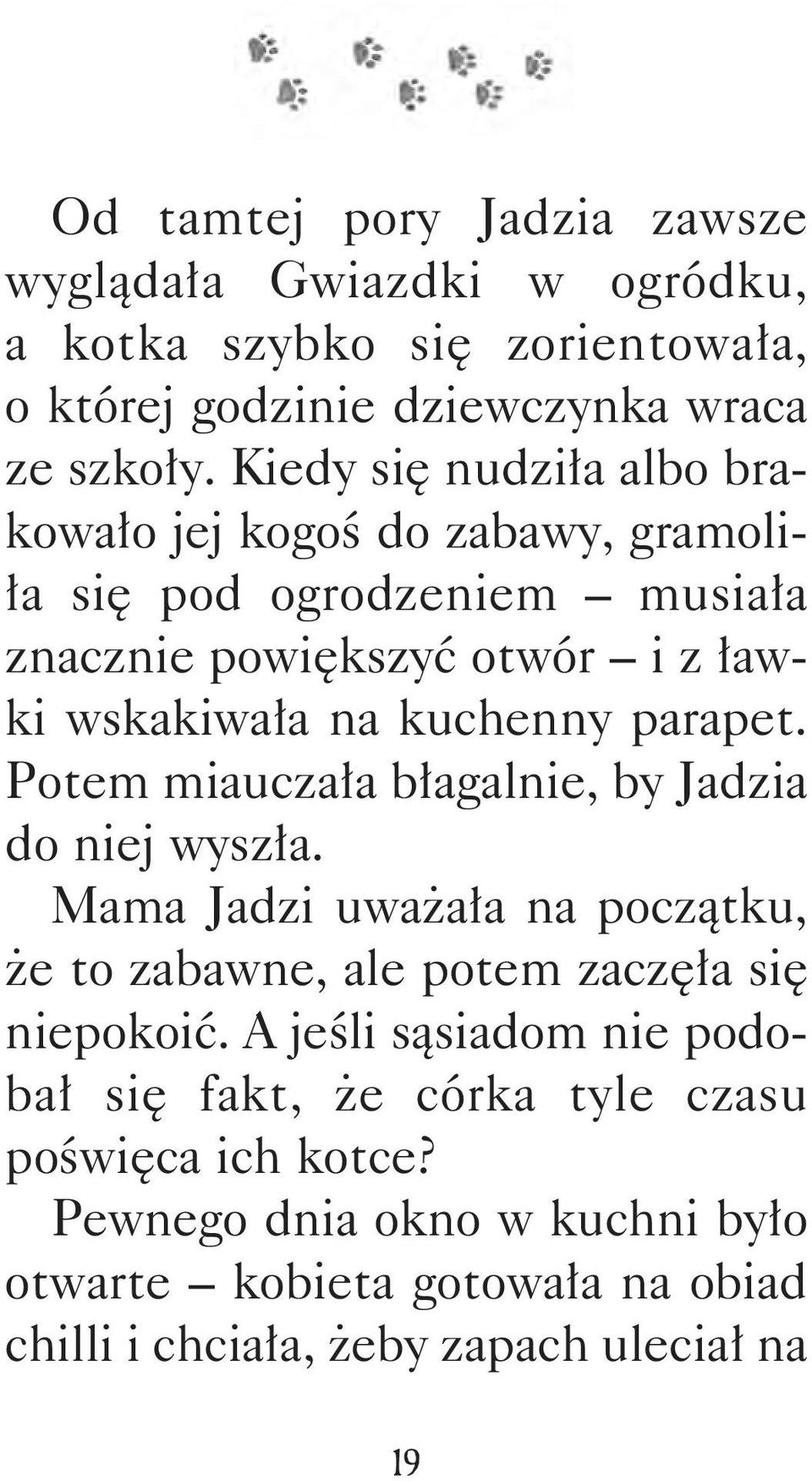 parapet. Potem miauczała błagalnie, by Jadzia do niej wyszła. Mama Jadzi uważała na początku, że to zabawne, ale potem zaczęła się niepokoić.