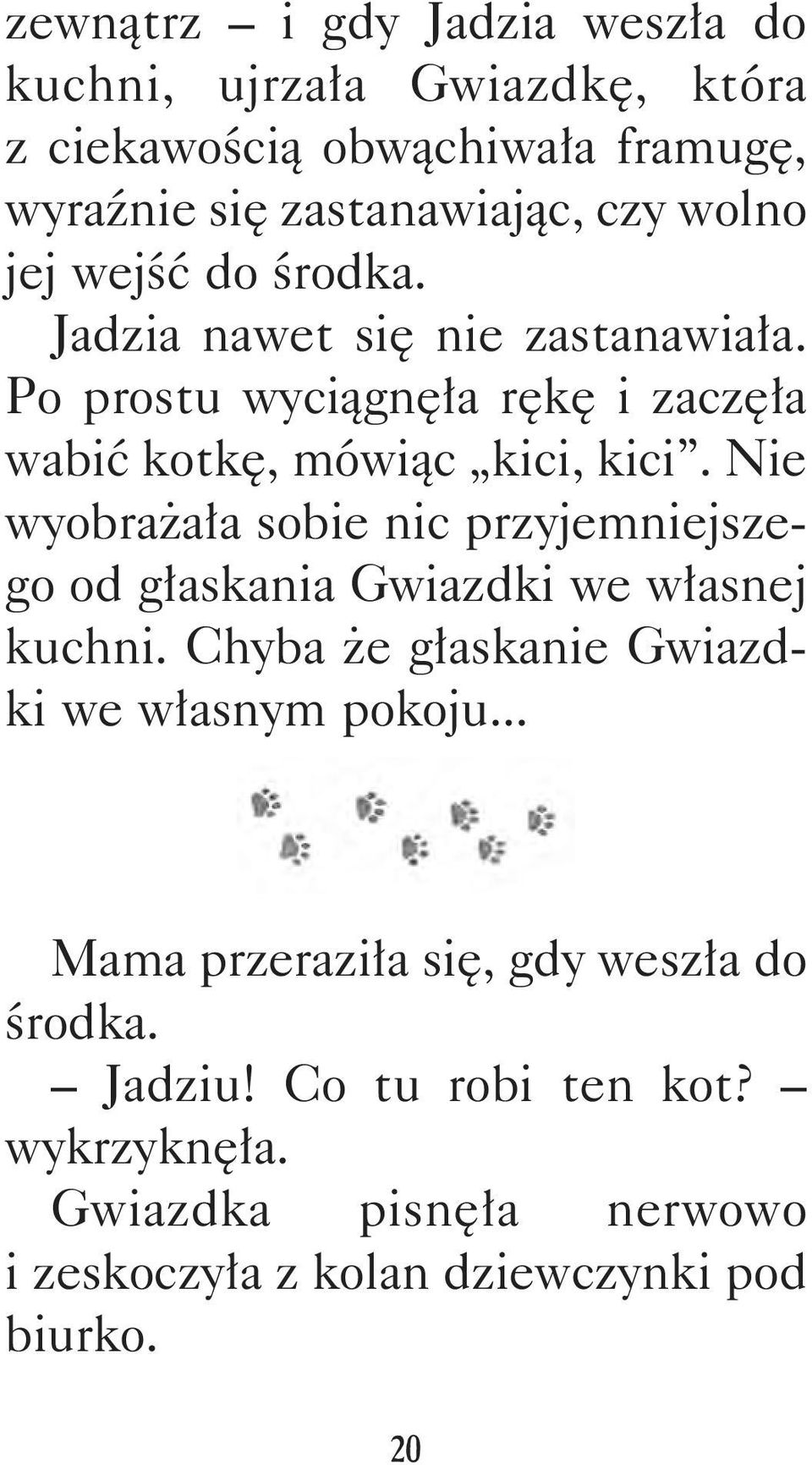 Nie wyobrażała sobie nic przyjemniejszego od głaskania Gwiazdki we własnej kuchni. Chyba że głaskanie Gwiazdki we własnym pokoju.