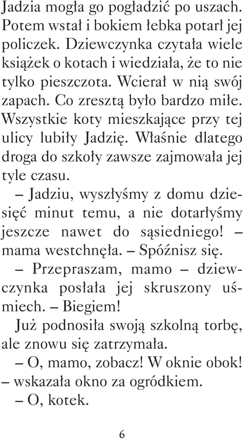 Właśnie dlatego droga do szkoły zawsze zajmowała jej tyle czasu. Jadziu, wyszłyśmy z domu dzie - sięć minut temu, a nie dotarłyśmy jeszcze nawet do sąsiedniego!