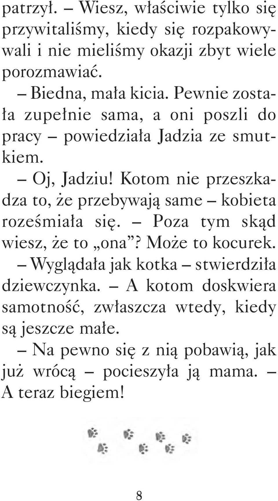 Kotom nie przeszkadza to, że przebywają same kobieta roześmiała się. Poza tym skąd wiesz, że to ona? Może to kocurek.