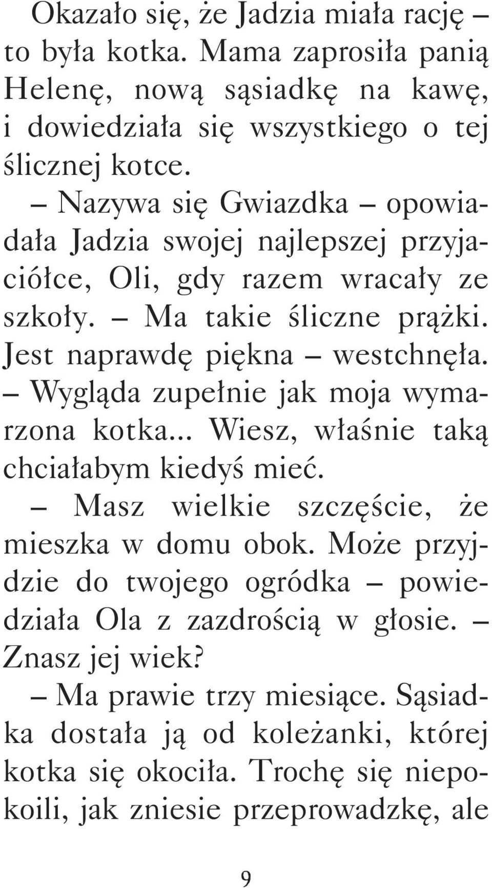 Wygląda zupełnie jak moja wymarzona kotka... Wiesz, właśnie taką chciałabym kiedyś mieć. Masz wielkie szczęście, że mieszka w domu obok.