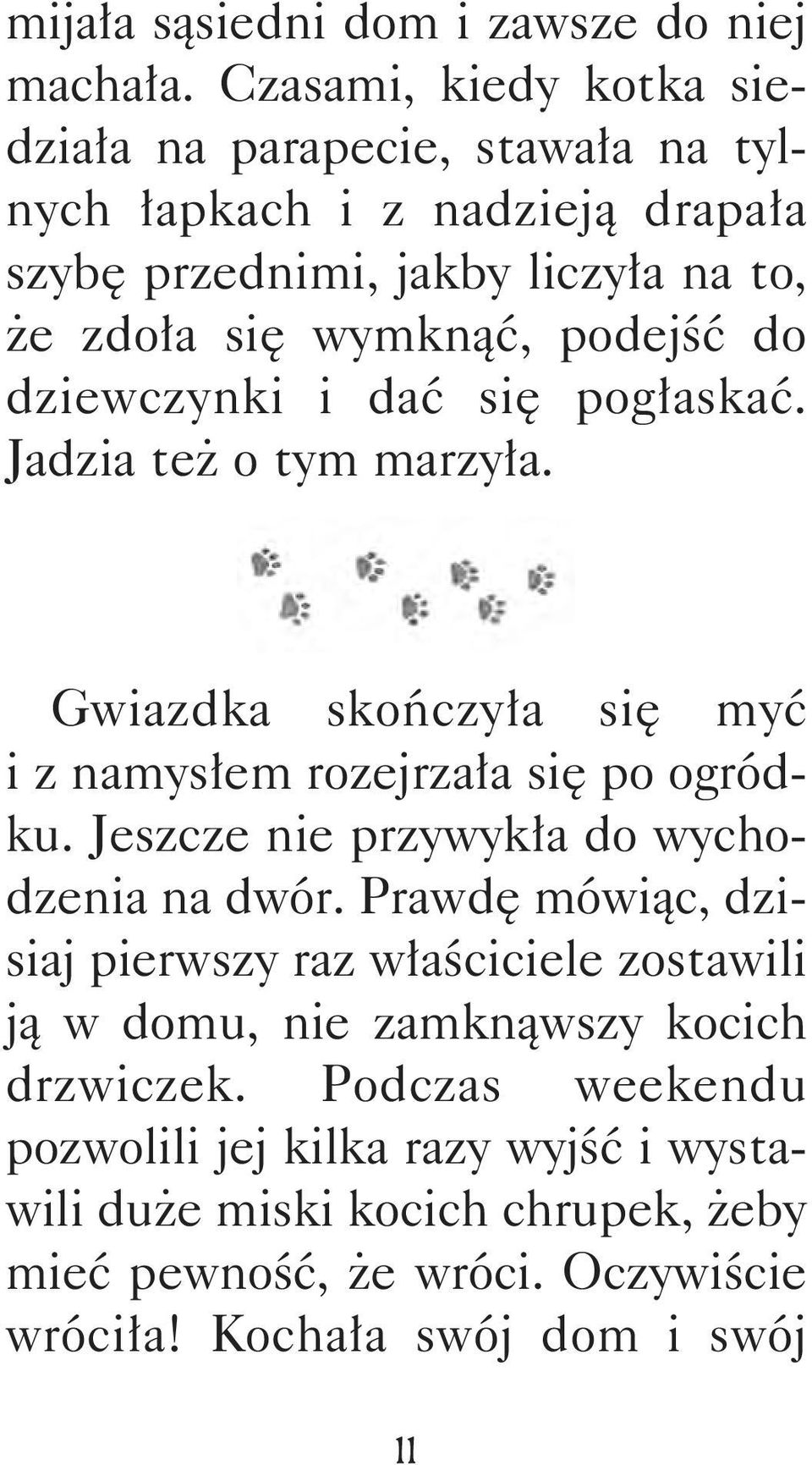 do dziewczynki i dać się pogłaskać. Jadzia też o tym marzyła. * * * Gwiazdka skończyła się myć i z namysłem rozejrzała się po ogródku.
