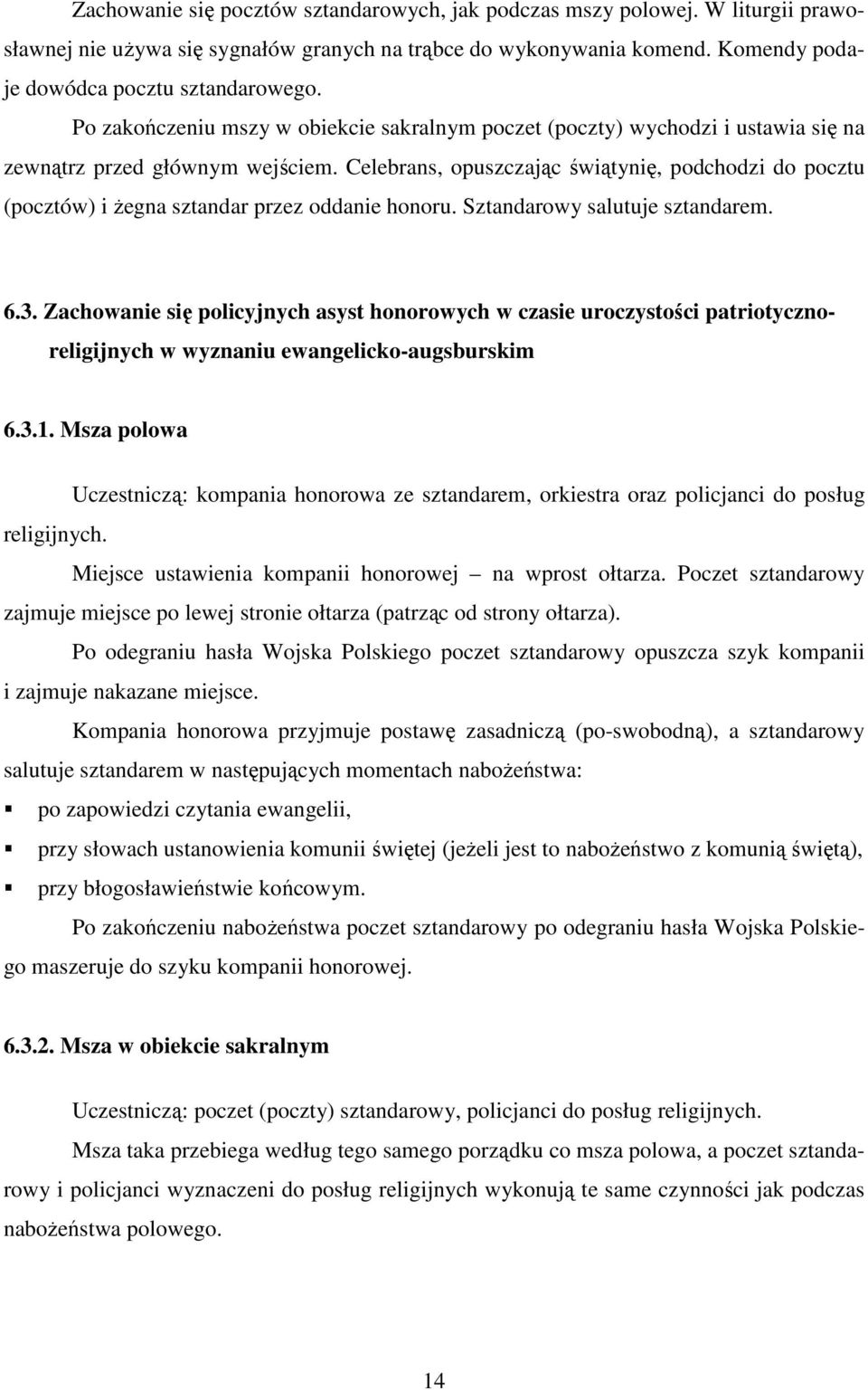 Celebrans, opuszczając świątynię, podchodzi do pocztu (pocztów) i Ŝegna sztandar przez oddanie honoru. Sztandarowy salutuje sztandarem. 6.3.