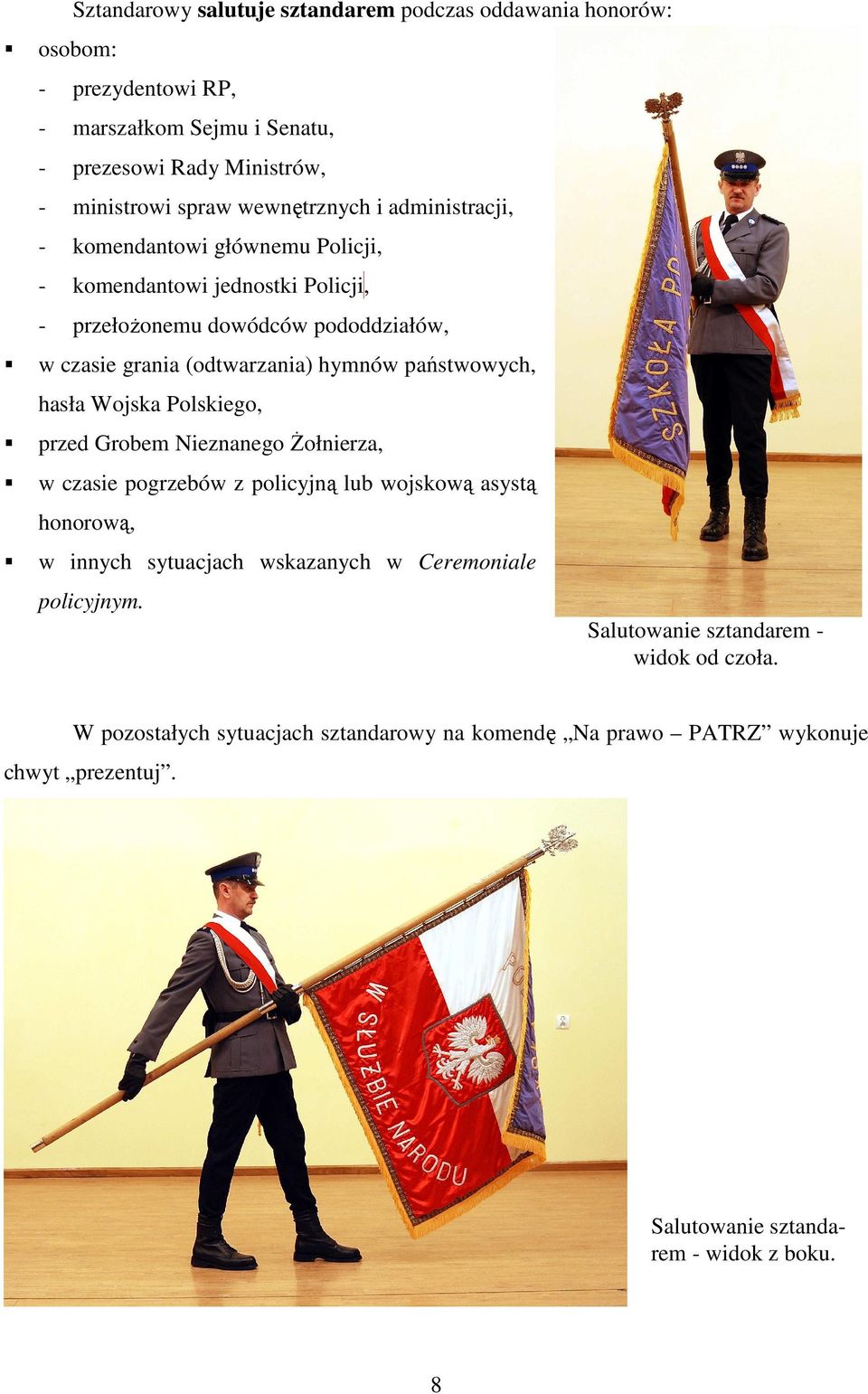 państwowych, hasła Wojska Polskiego, przed Grobem Nieznanego śołnierza, w czasie pogrzebów z policyjną lub wojskową asystą honorową, w innych sytuacjach wskazanych w
