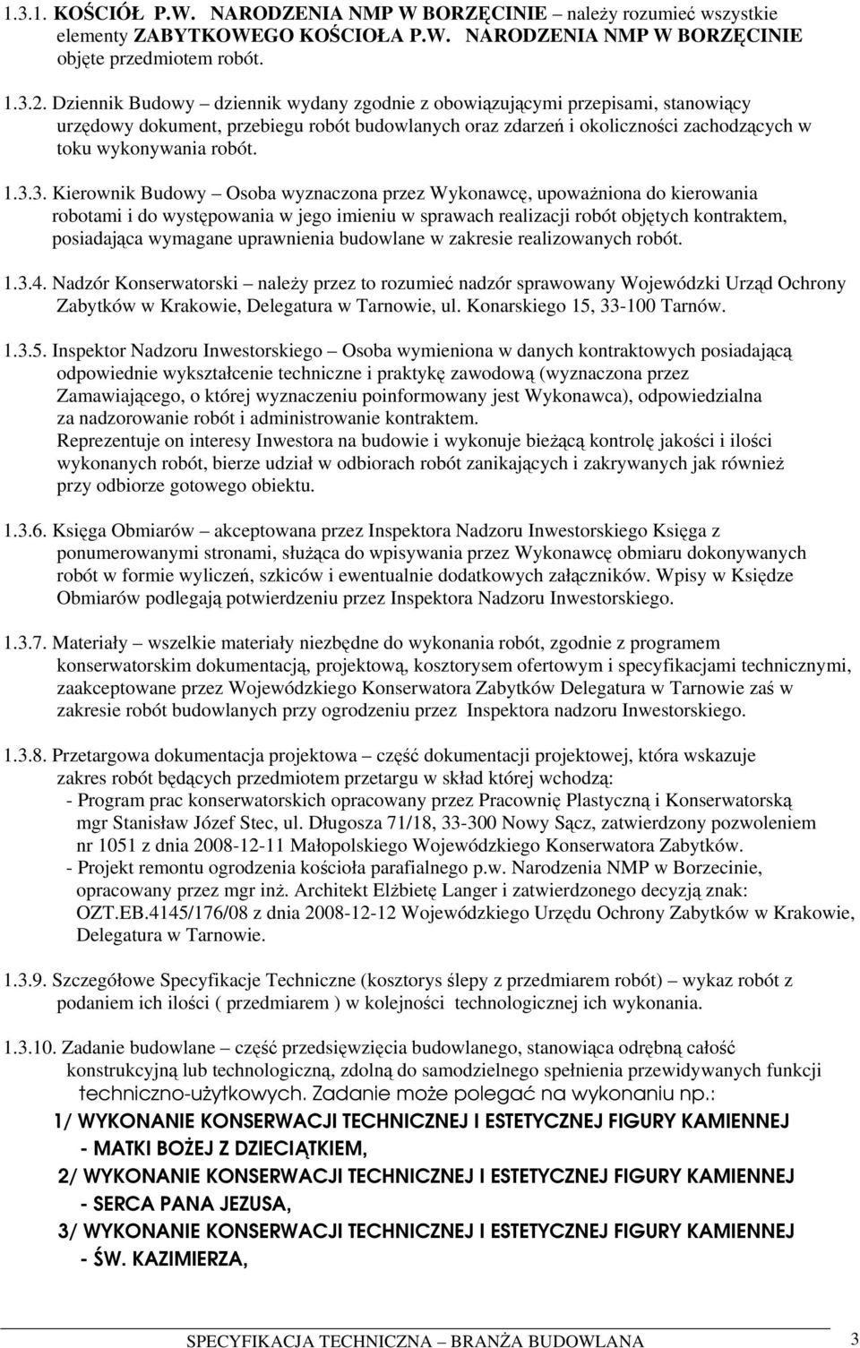 3. Kierownik Budowy Osoba wyznaczona przez Wykonawcę, upoważniona do kierowania robotami i do występowania w jego imieniu w sprawach realizacji robót objętych kontraktem, posiadająca wymagane