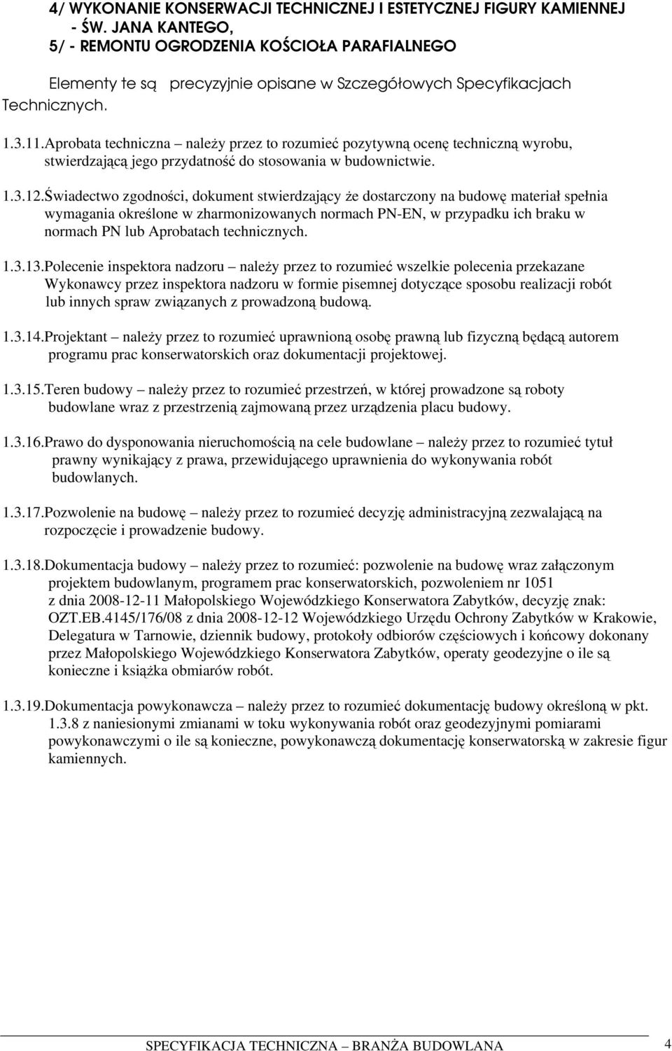 Aprobata techniczna należy przez to rozumieć pozytywną ocenę techniczną wyrobu, stwierdzającą jego przydatność do stosowania w budownictwie. 1.3.12.