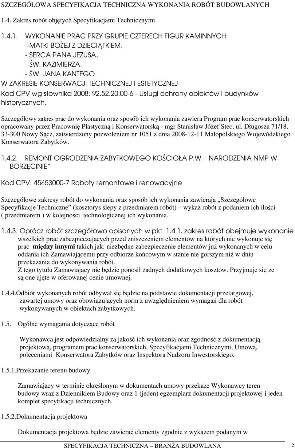 Szczegółowy zakres prac do wykonania oraz sposób ich wykonania zawiera Program prac konserwatorskich opracowany przez Pracownię Plastyczną i Konserwatorską - mgr Stanisław Józef Stec, ul.