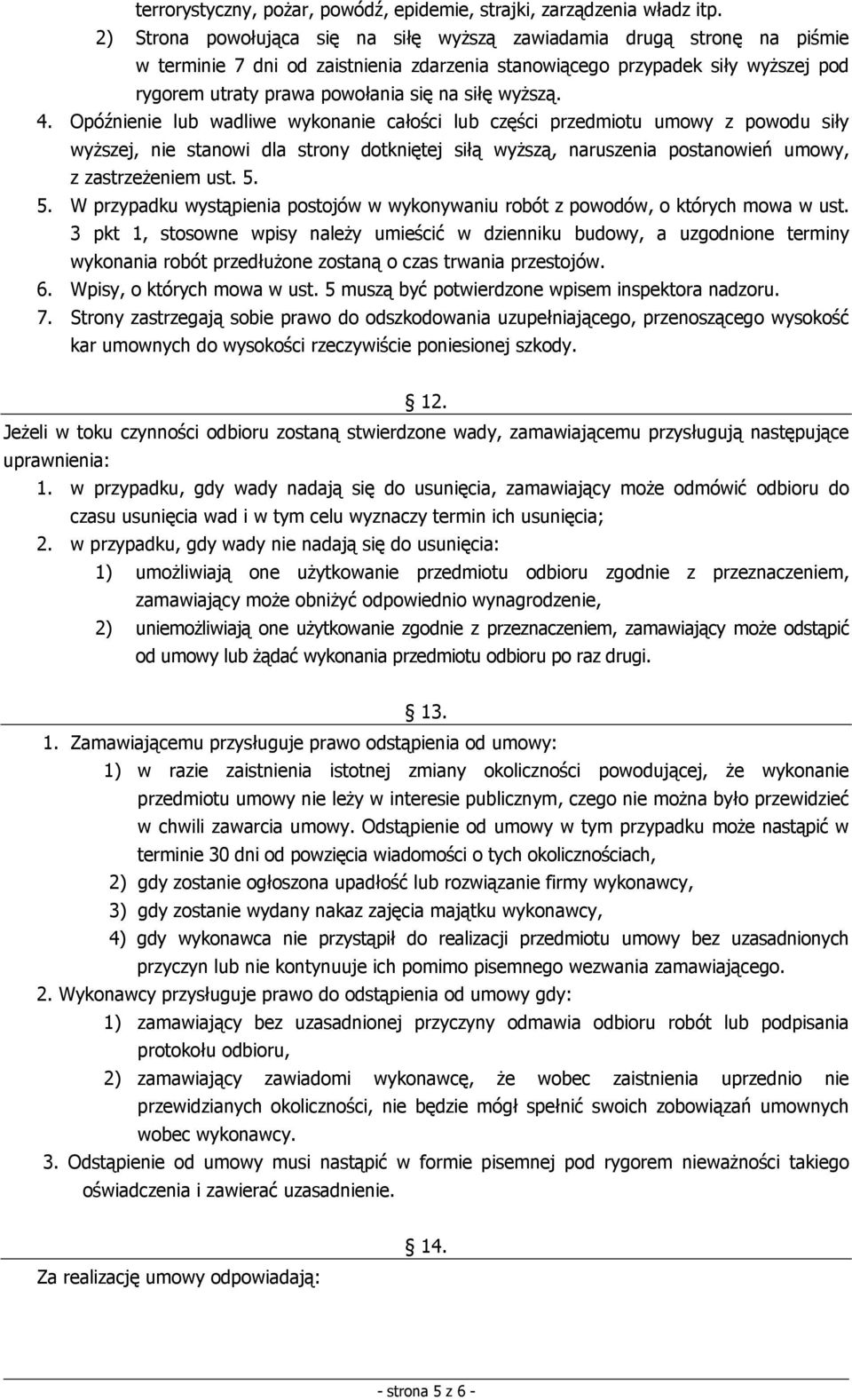 wyższą. 4. Opóźnienie lub wadliwe wykonanie całości lub części przedmiotu umowy z powodu siły wyższej, nie stanowi dla strony dotkniętej siłą wyższą, naruszenia postanowień umowy, z zastrzeżeniem ust.
