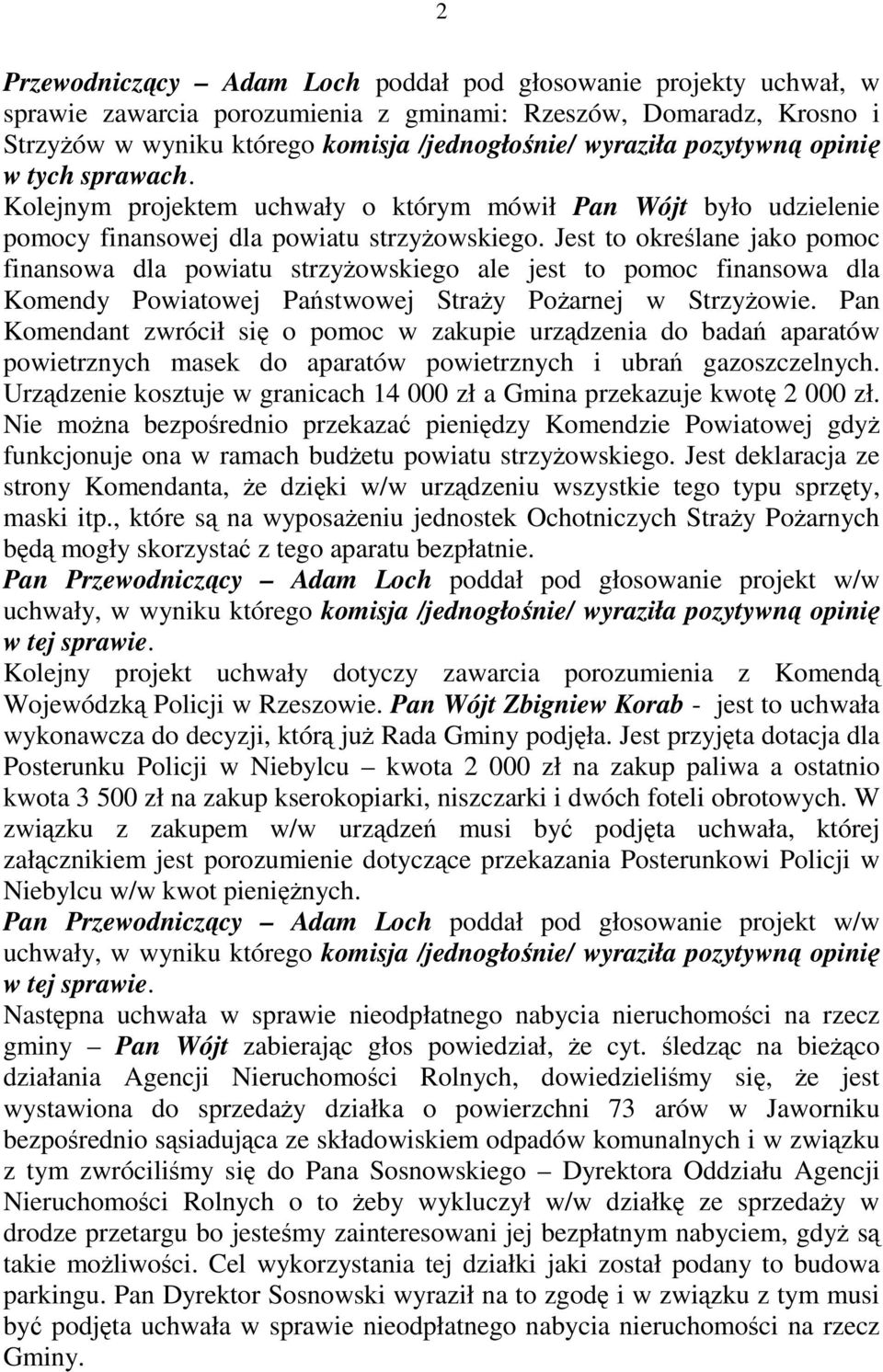Jest to określane jako pomoc finansowa dla powiatu strzyŝowskiego ale jest to pomoc finansowa dla Komendy Powiatowej Państwowej StraŜy PoŜarnej w StrzyŜowie.