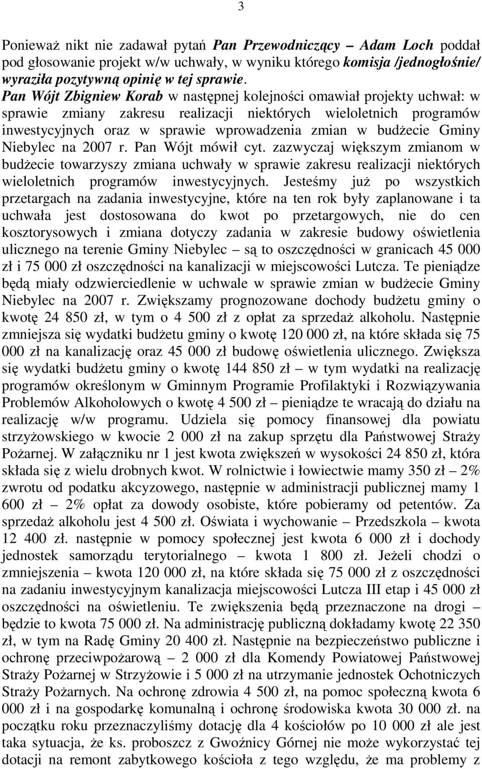 budŝecie Gminy Niebylec na 2007 r. Pan Wójt mówił cyt. zazwyczaj większym zmianom w budŝecie towarzyszy zmiana uchwały w sprawie zakresu realizacji niektórych wieloletnich programów inwestycyjnych.
