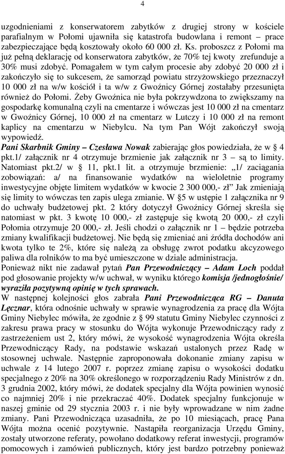 Pomagałem w tym całym procesie aby zdobyć 20 000 zł i zakończyło się to sukcesem, Ŝe samorząd powiatu strzyŝowskiego przeznaczył 10 000 zł na w/w kościół i ta w/w z Gwoźnicy Górnej zostałaby