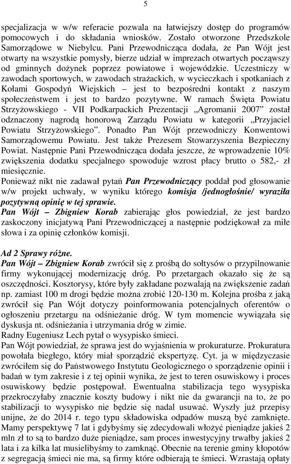 Uczestniczy w zawodach sportowych, w zawodach straŝackich, w wycieczkach i spotkaniach z Kołami Gospodyń Wiejskich jest to bezpośredni kontakt z naszym społeczeństwem i jest to bardzo pozytywne.
