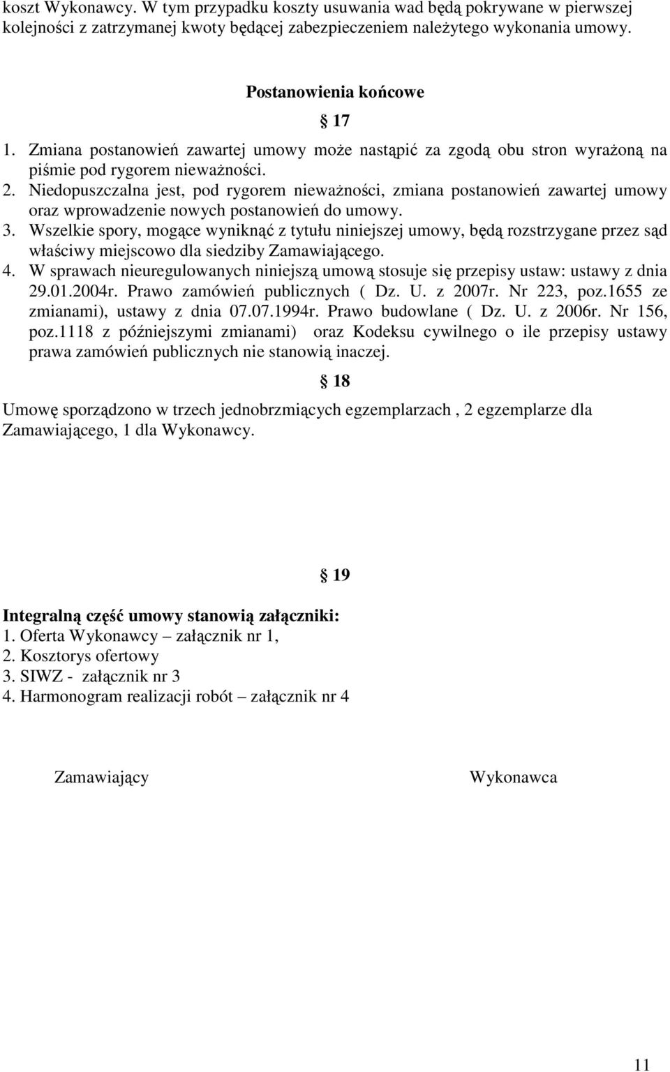 Niedopuszczalna jest, pod rygorem niewaŝności, zmiana postanowień zawartej umowy oraz wprowadzenie nowych postanowień do umowy. 3.