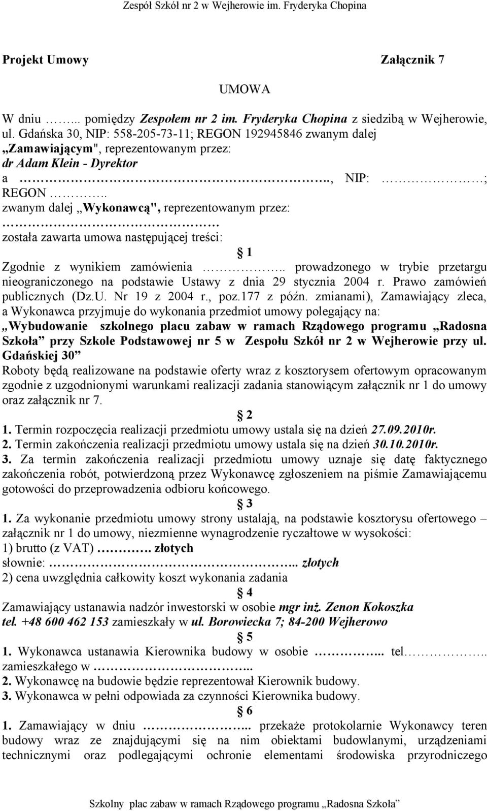 . zwanym dalej Wykonawcą", reprezentowanym przez: została zawarta umowa następującej treści: 1 Zgodnie z wynikiem zamówienia.