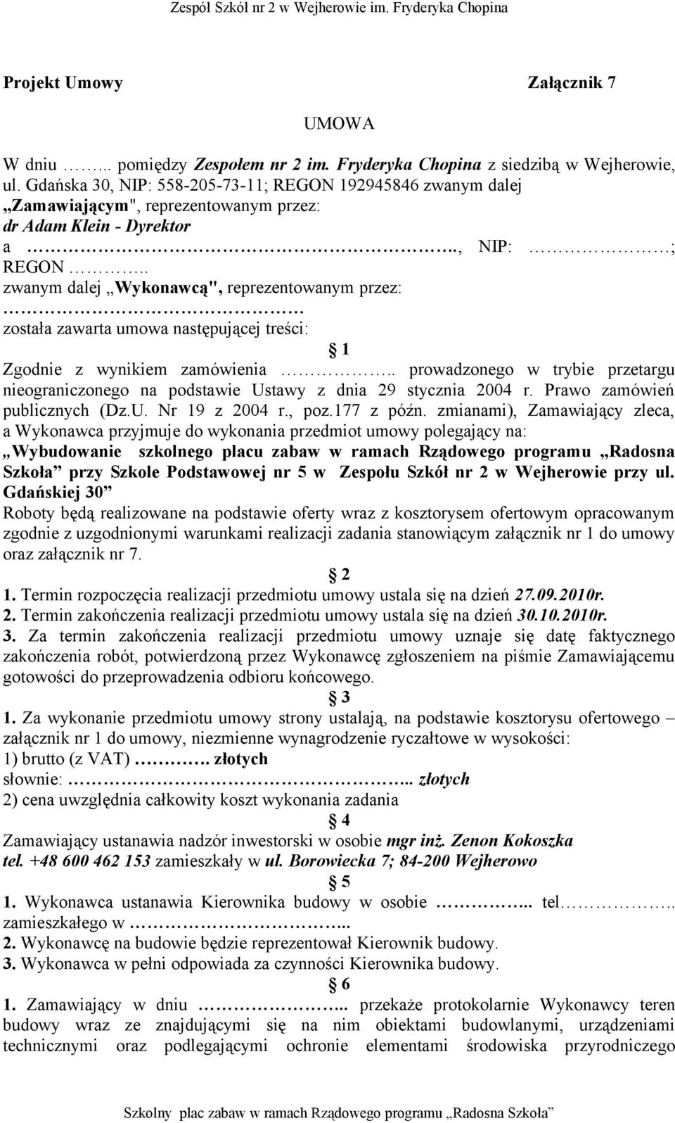 . zwanym dalej Wykonawcą", reprezentowanym przez: została zawarta umowa następującej treści: 1 Zgodnie z wynikiem zamówienia.