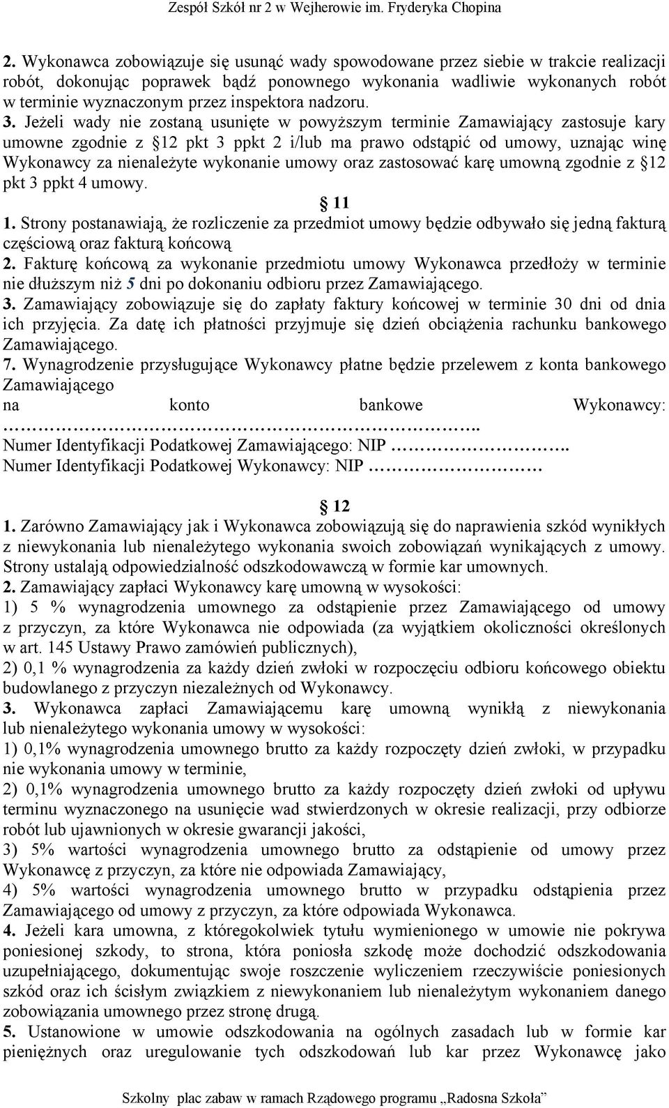 Jeżeli wady nie zostaną usunięte w powyższym terminie Zamawiający zastosuje kary umowne zgodnie z 12 pkt 3 ppkt 2 i/lub ma prawo odstąpić od umowy, uznając winę Wykonawcy za nienależyte wykonanie