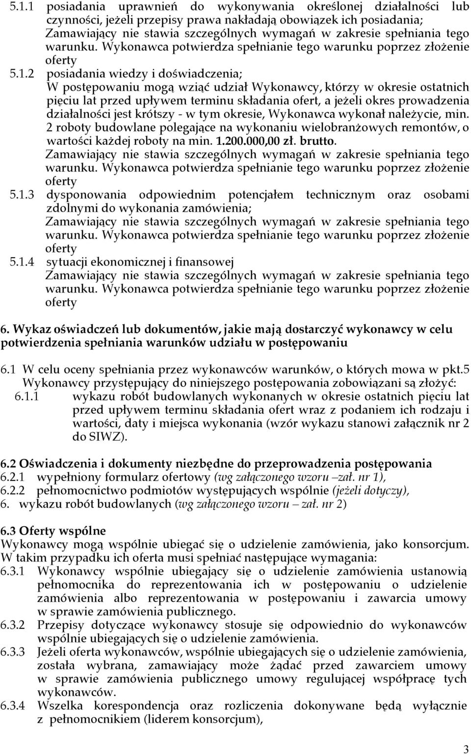 min. 2 roboty budowlane polegające na wykonaniu wielobranżowych remontów, o wartości każdej roboty na min. 1.