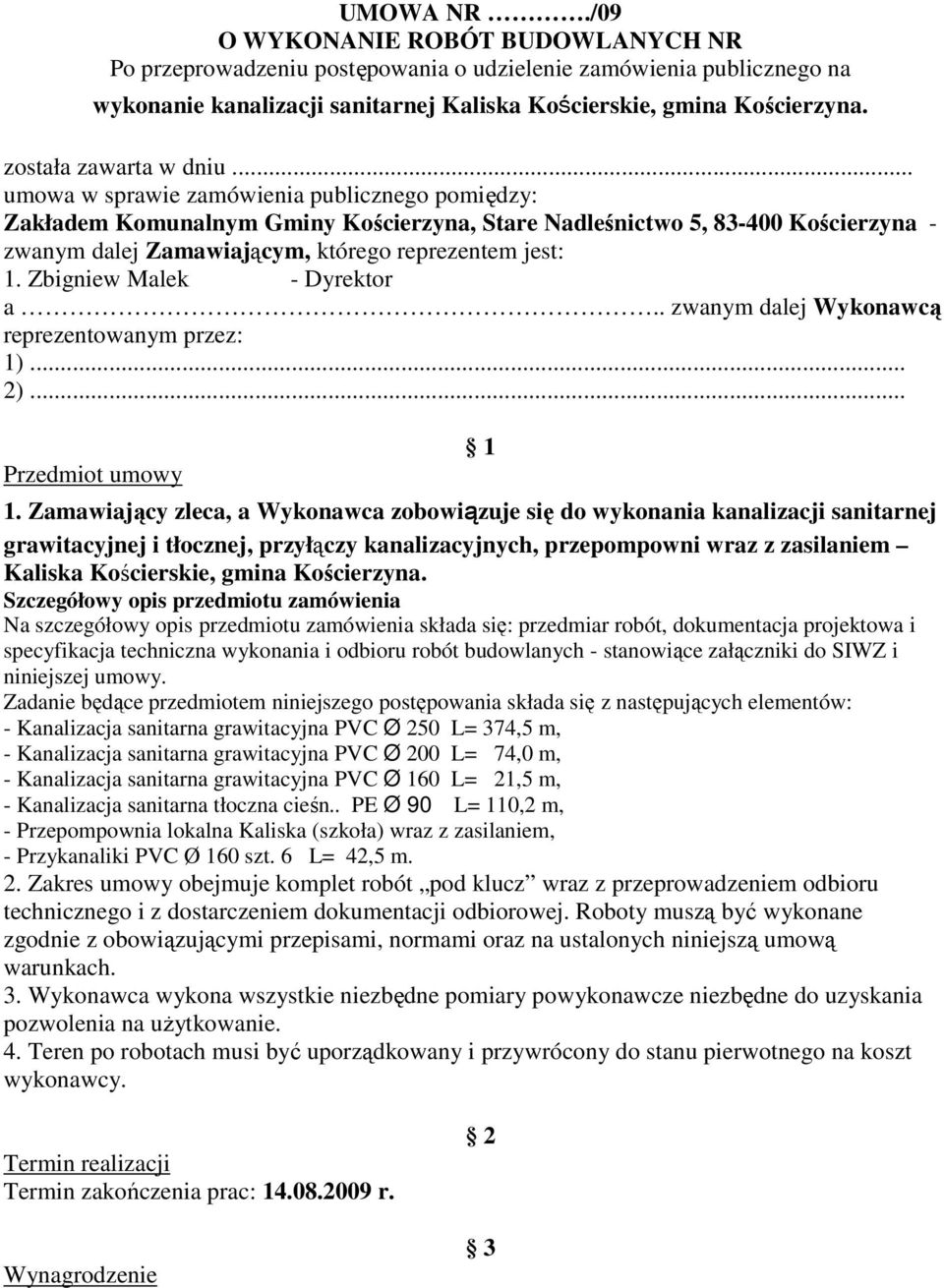 .. umowa w sprawie zamówienia publicznego pomiędzy: Zakładem Komunalnym Gminy Kościerzyna, Stare Nadleśnictwo 5, 83-400 Kościerzyna - zwanym dalej Zamawiającym, którego reprezentem jest: 1.