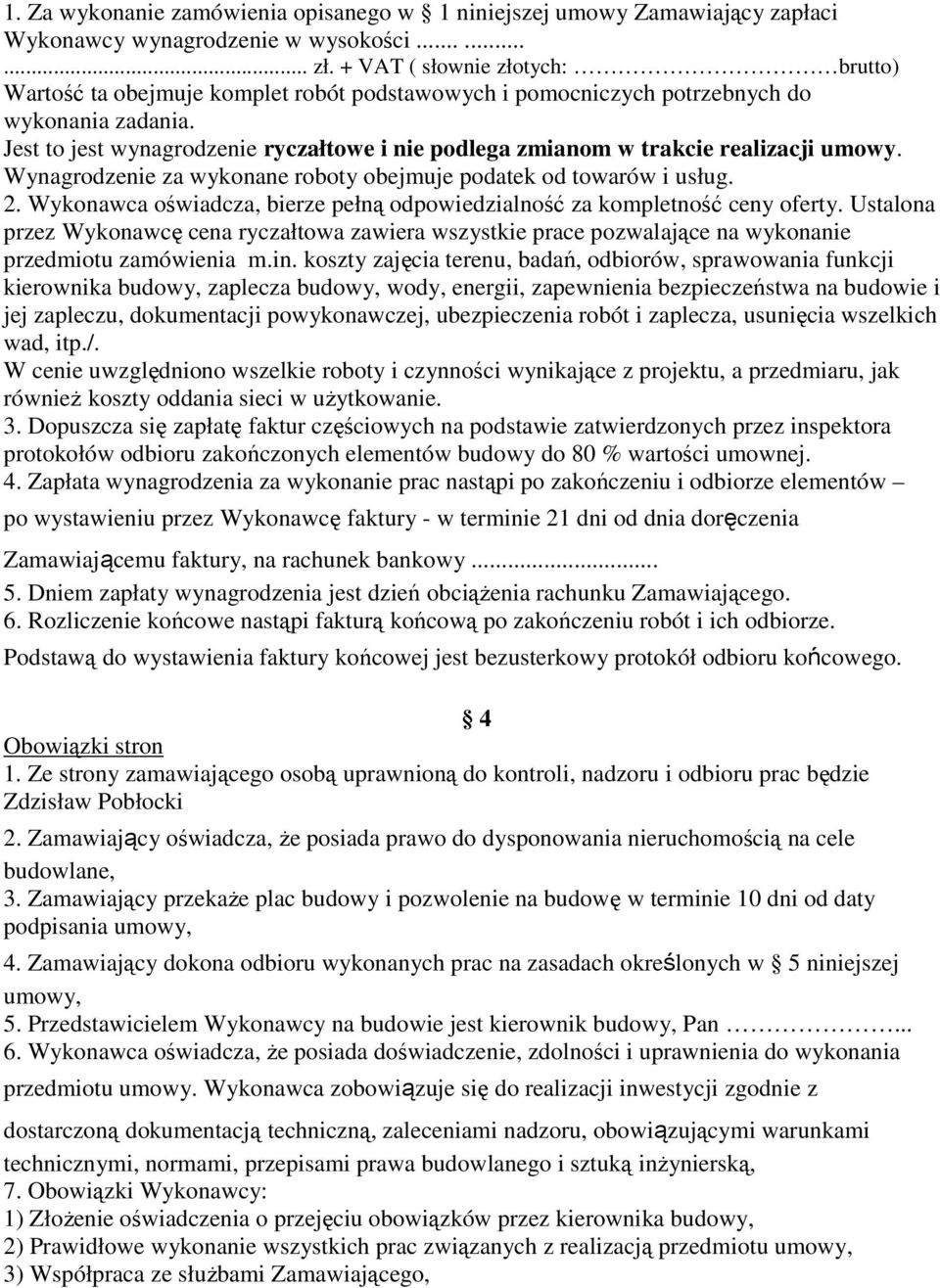 Jest to jest wynagrodzenie ryczałtowe i nie podlega zmianom w trakcie realizacji umowy. Wynagrodzenie za wykonane roboty obejmuje podatek od towarów i usług. 2.