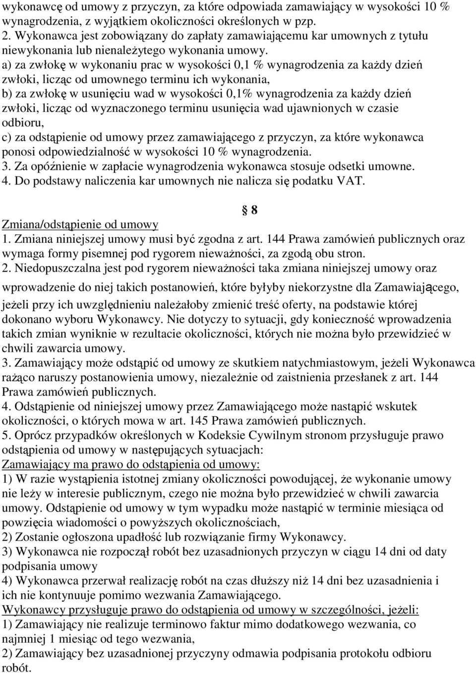 a) za zwłokę w wykonaniu prac w wysokości 0,1 % wynagrodzenia za kaŝdy dzień zwłoki, licząc od umownego terminu ich wykonania, b) za zwłokę w usunięciu wad w wysokości 0,1% wynagrodzenia za kaŝdy