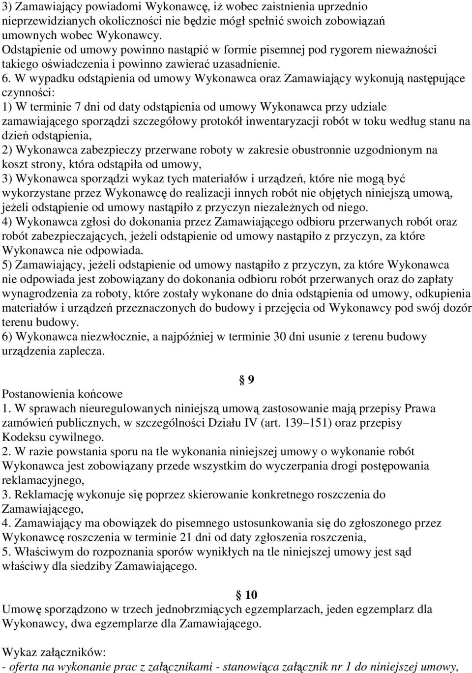 W wypadku odstąpienia od umowy Wykonawca oraz Zamawiający wykonują następujące czynności: 1) W terminie 7 dni od daty odstąpienia od umowy Wykonawca przy udziale zamawiającego sporządzi szczegółowy