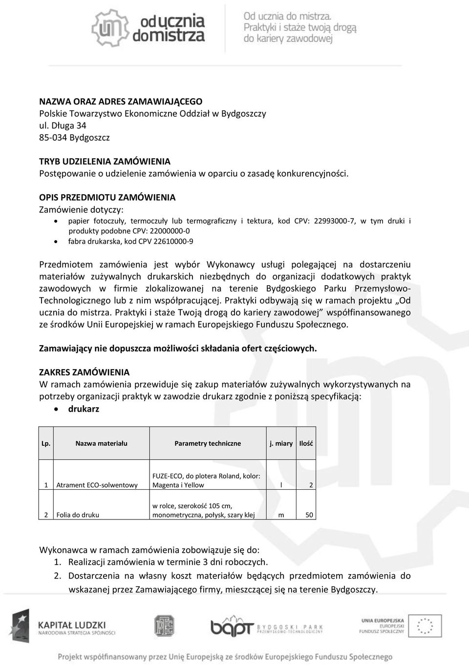 OPIS PRZEDMIOTU ZAMÓWIENIA Zamówienie dotyczy: papier fotoczuły, termoczuły lub termograficzny i tektura, kod CPV: 22993000-7, w tym druki i produkty podobne CPV: 22000000-0 fabra drukarska, kod CPV