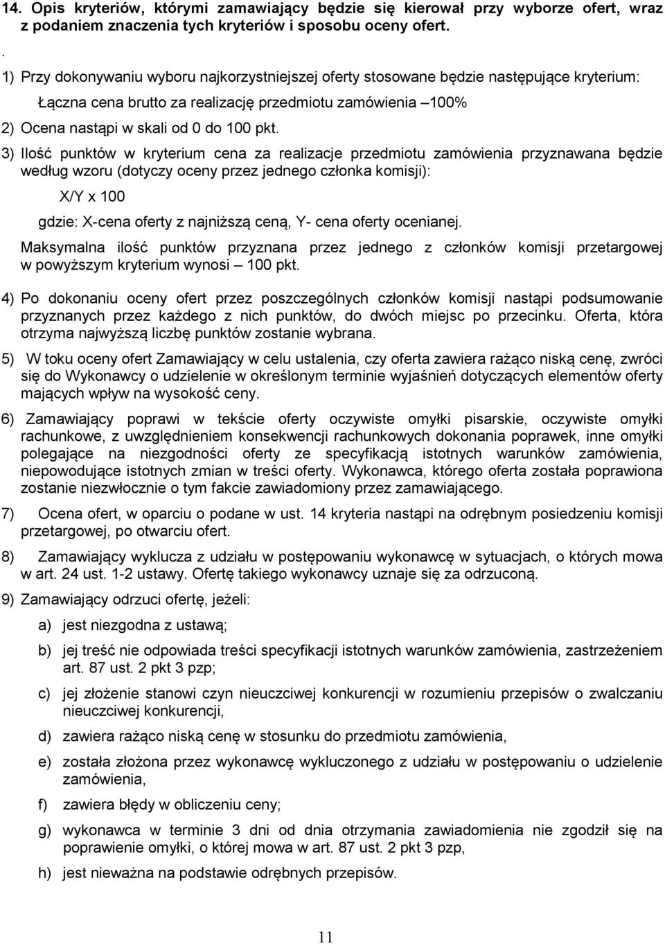3) Ilość punktów w kryterium cena za realizacje przedmiotu zamówienia przyznawana będzie według wzoru (dotyczy oceny przez jednego członka komisji): X/Y x 100 gdzie: X-cena oferty z najniższą ceną,