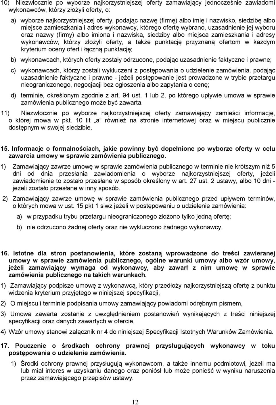 wykonawców, którzy złożyli oferty, a także punktację przyznaną ofertom w każdym kryterium oceny ofert i łączną punktację; b) wykonawcach, których oferty zostały odrzucone, podając uzasadnienie