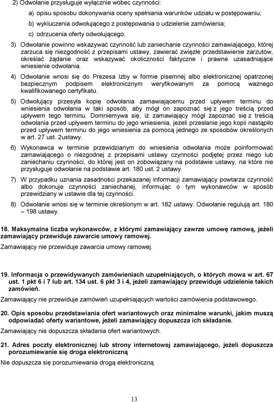 3) Odwołanie powinno wskazywać czynność lub zaniechanie czynności zamawiającego, której zarzuca się niezgodność z przepisami ustawy, zawierać zwięzłe przedstawienie zarzutów, określać żądanie oraz
