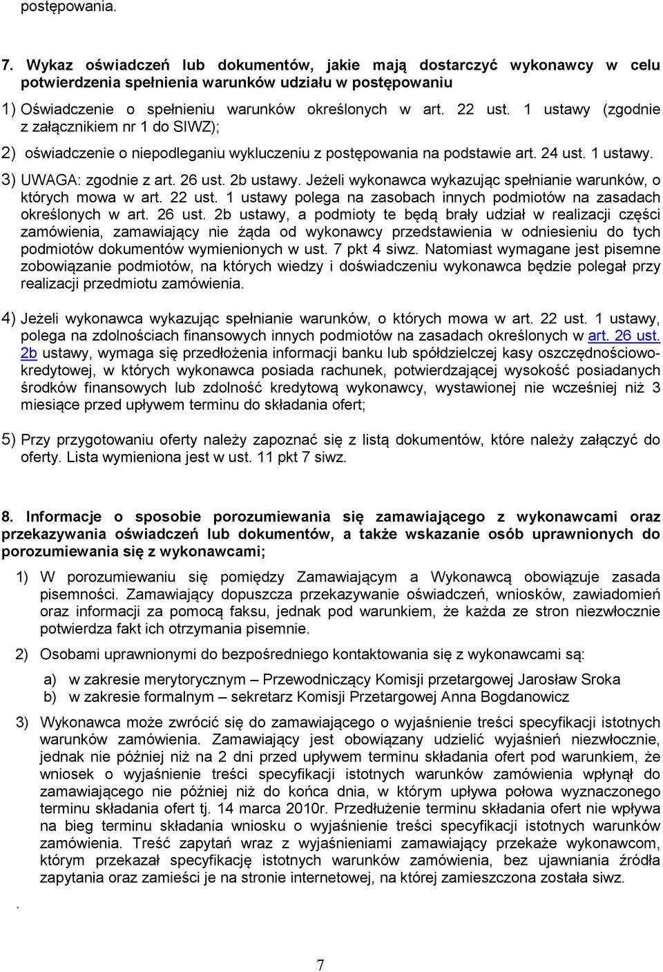 1 ustawy (zgodnie z załącznikiem nr 1 do SIWZ); 2) oświadczenie o niepodleganiu wykluczeniu z postępowania na podstawie art. 24 ust. 1 ustawy. 3) UWAGA: zgodnie z art. 26 ust. 2b ustawy.