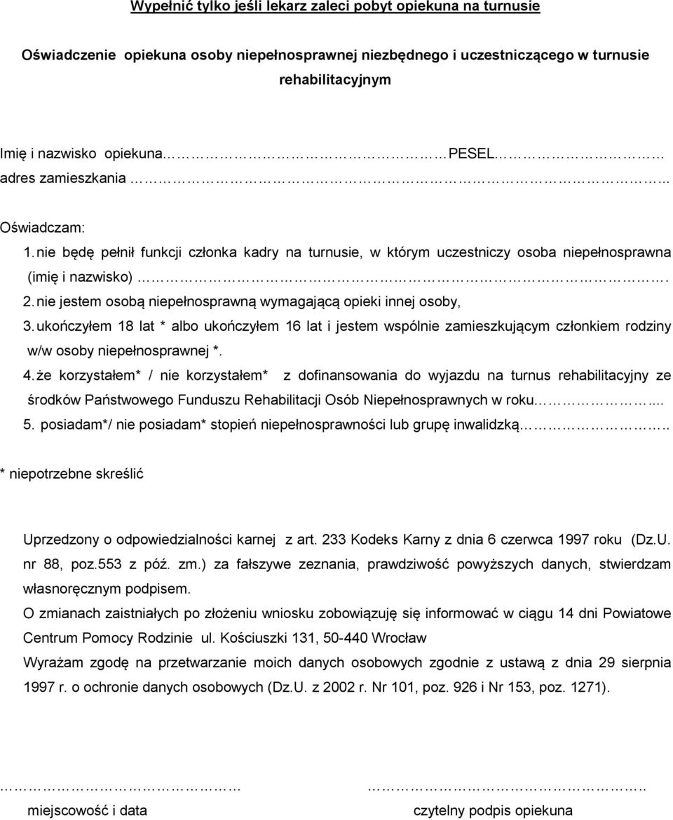 nie jestem osobą niepełnosprawną wymagającą opieki innej osoby, 3. ukończyłem 18 lat * albo ukończyłem 16 lat i jestem wspólnie zamieszkującym członkiem rodziny w/w osoby niepełnosprawnej *. 4.