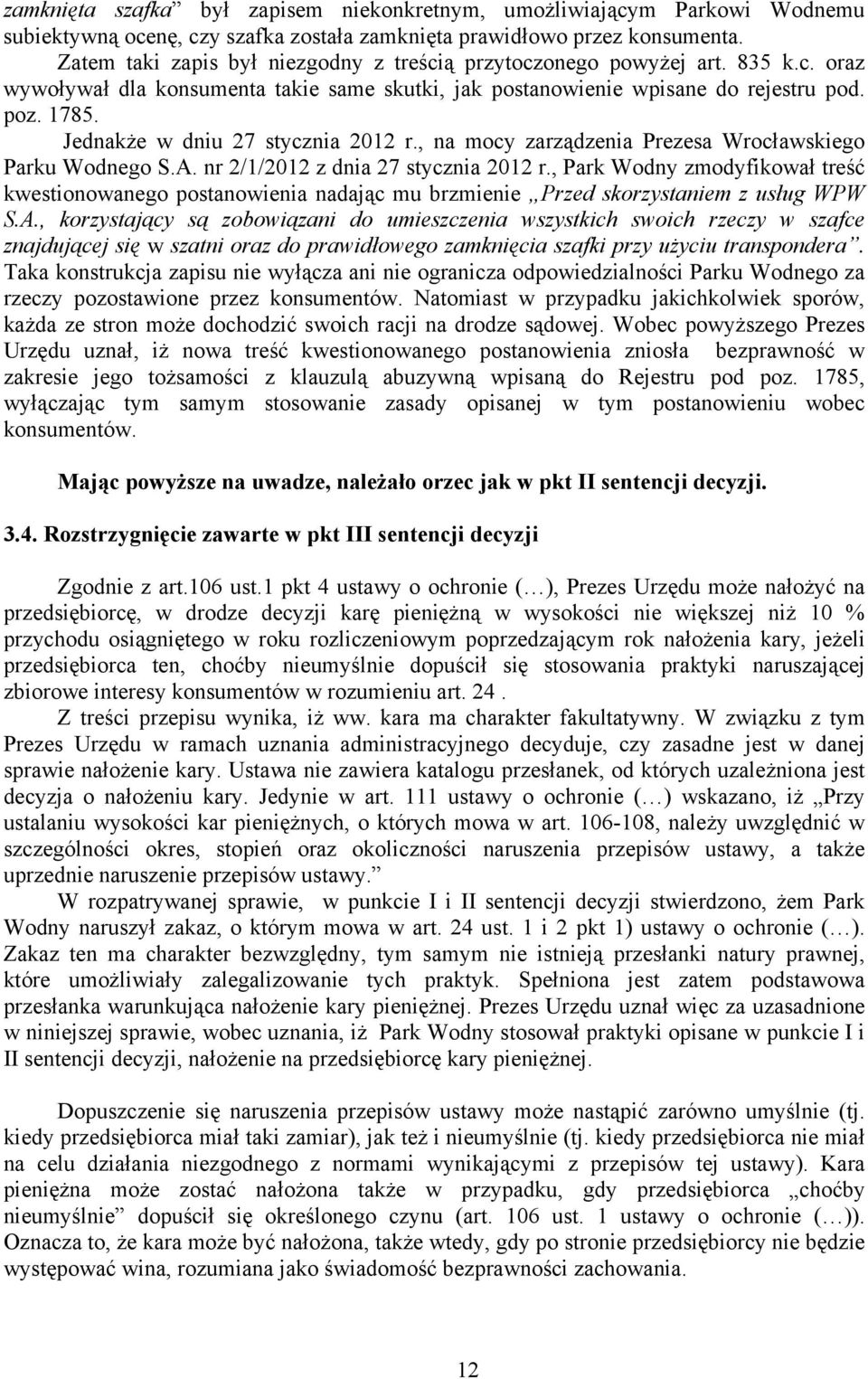 Jednakże w dniu 27 stycznia 2012 r., na mocy zarządzenia Prezesa Wrocławskiego Parku Wodnego S.A. nr 2/1/2012 z dnia 27 stycznia 2012 r.