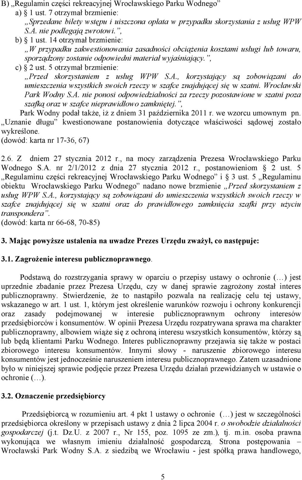 , c) 2 ust. 5 otrzymał brzmienie: Przed skorzystaniem z usług WPW S.A., korzystający są zobowiązani do umieszczenia wszystkich swoich rzeczy w szafce znajdującej się w szatni. Wrocławski Park Wodny S.