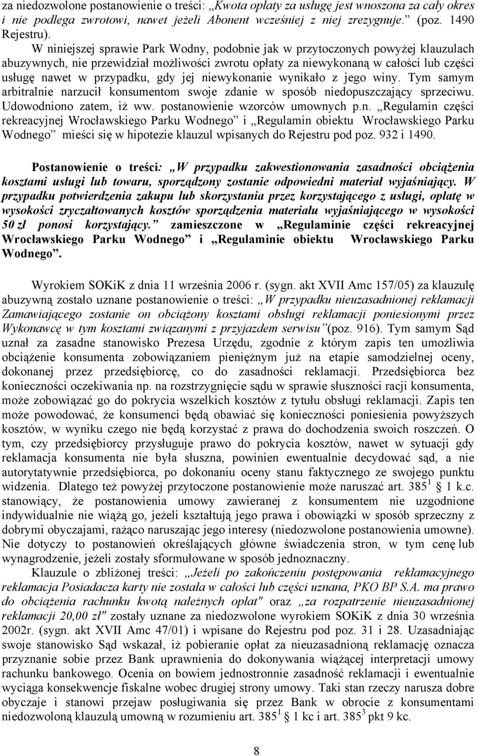 jej niewykonanie wynikało z jego winy. Tym samym arbitralnie narzucił konsumentom swoje zdanie w sposób niedopuszczający sprzeciwu. Udowodniono zatem, iż ww. postanowienie wzorców umownych p.n. Regulamin części rekreacyjnej Wrocławskiego Parku Wodnego i Regulamin obiektu Wrocławskiego Parku Wodnego mieści się w hipotezie klauzul wpisanych do Rejestru pod poz.